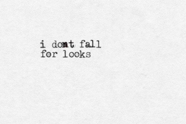 i dont fall for looks