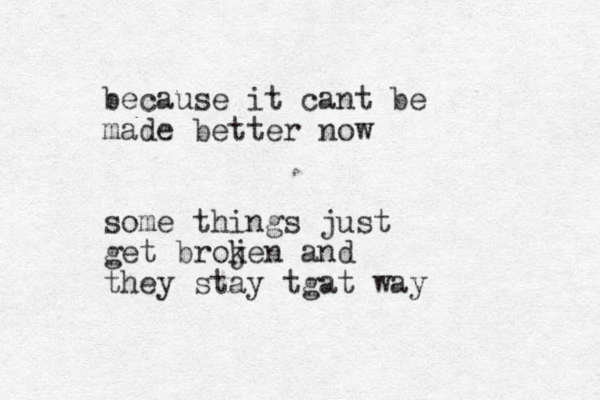 because it cant be made better now some things just get brojen k and they stay tgat way