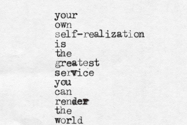 your own self-realization is the greatest service you can render the world