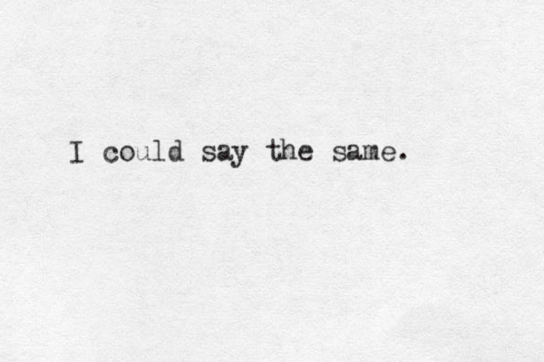 I could say the same. 