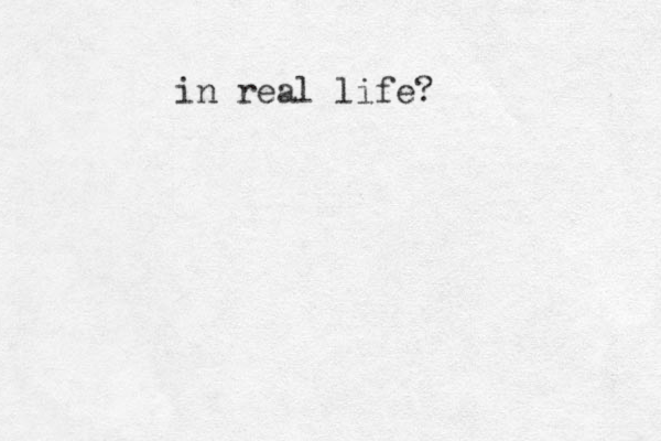 in real life?