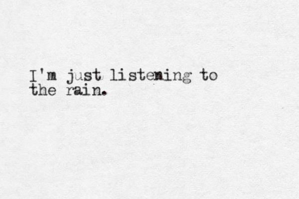 I'm just listening to the rain.