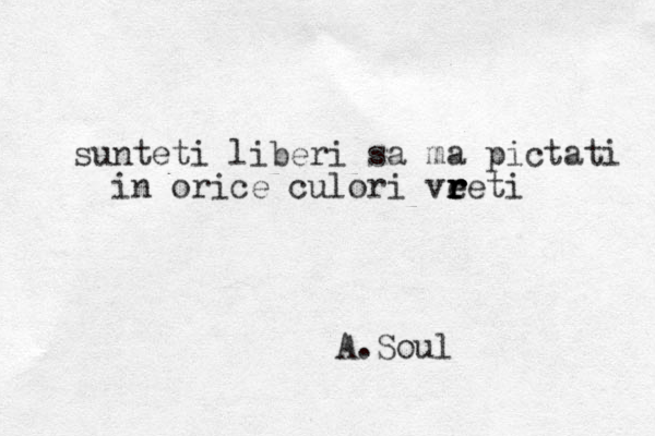 sunteti liberi sa ma pictati in orice culori veeti r r r r A.Soul 