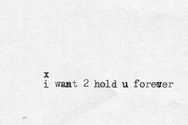 x i want 2 hold u u forecer v