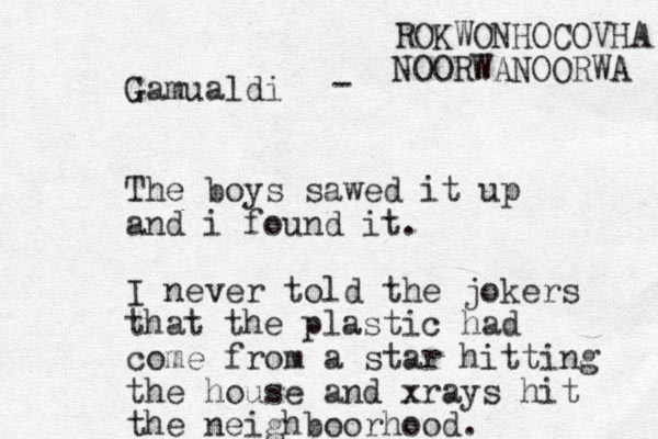 Gamualdi The boys sawed it up and i found it. I never told the jokers that the plastic had come from a star hitting the house and xray s hit the neighboorhood. - ROKWONHOCOVHA NOORWANOORWA 