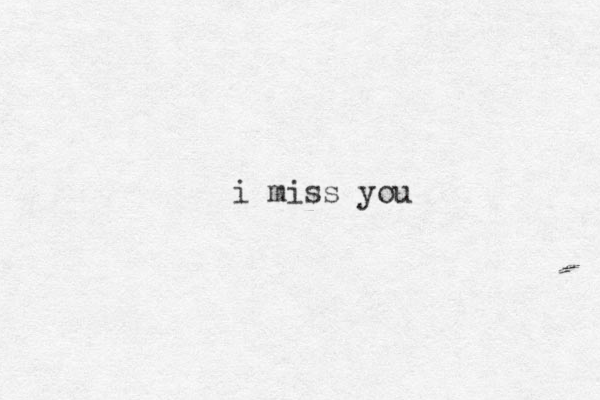 i miss you