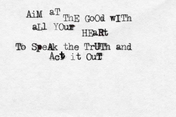 AiM aT ThE GoOd wITh aLl YOur HEaRt To SpeAk the TrUTh and Acr it OuY t T t t t A