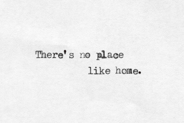 There's no place like home. 