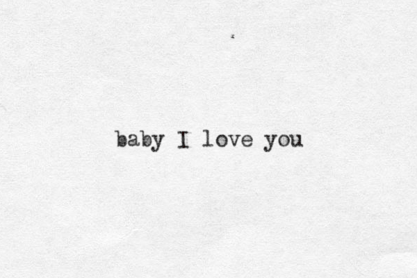 baby I love you .
