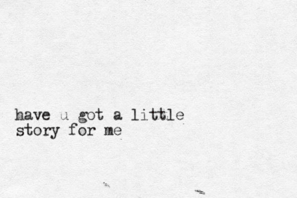 have u got a little story for me