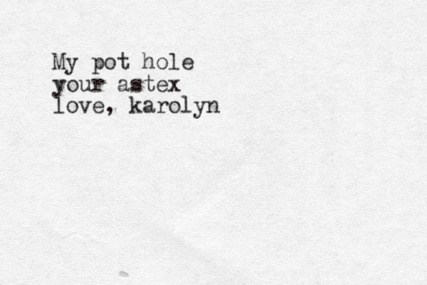 My pot hole your astex love, karolyn 