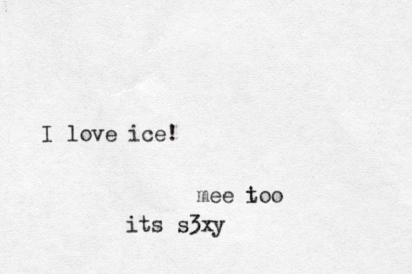 I love ice! mee i too its s3xy