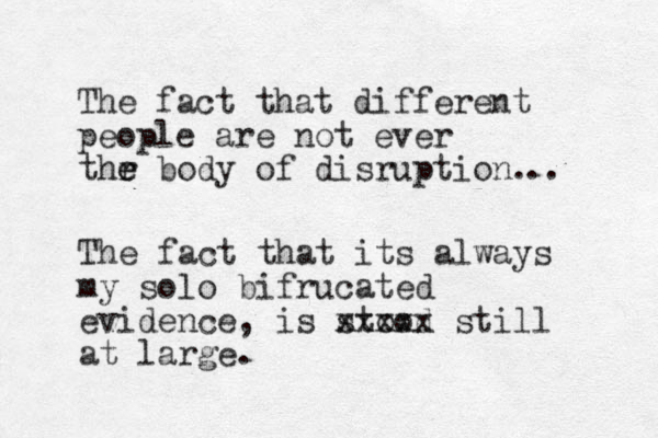 The fact that different people are not ever thr e e body of disruption. .. The fact that its always my solo bifrucated evidence, is stood xxxxx still at large. 