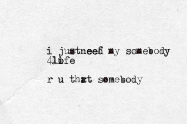 i just eef need my somebody 4lofe i i r u thr at somebody