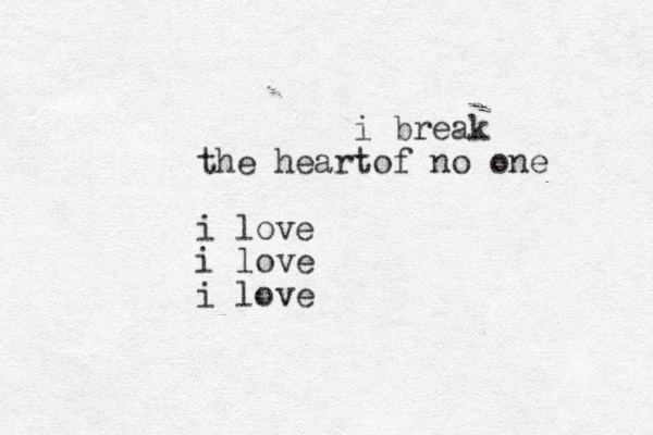 i break the hear of no one t i love i love i love