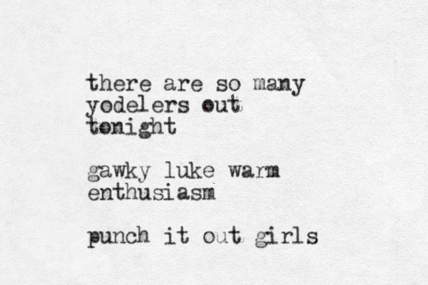 there are so many yodelers out tonight gawky luke warm enthusiasm punch it out girls