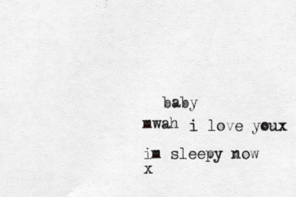baby mwah im sleepy now x i love youx 
