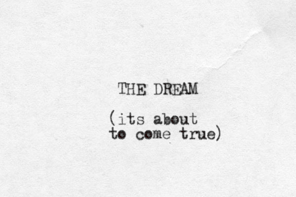 THE DREAM (its about to come true)