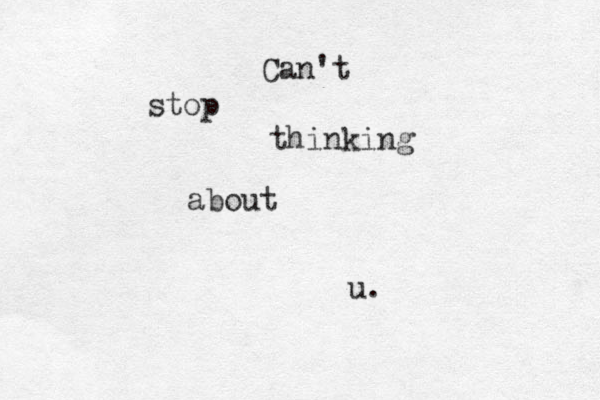 Can't stop thinking about u.