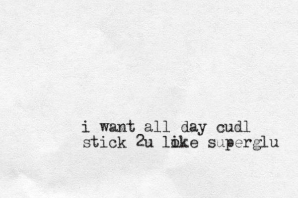 i want all day cudl stick 2u loke i superglu 