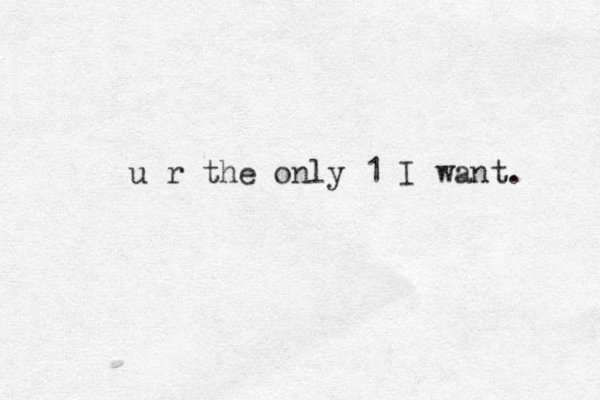u r the only 1 I want. 