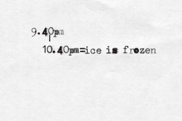 9.40pm 10.40pm=ice is frozen | 