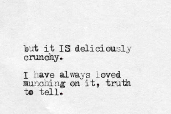 but it IS deliciously crunchy. I have always loved munching on it , truth to tell. 