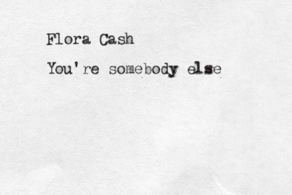 Flora Cash You're somebody else 