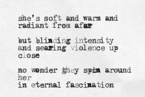she's soft and warm and radiant from afsr a but blinding intensity and searing violence up close no wonder g they spon i around her in eternal fascination 