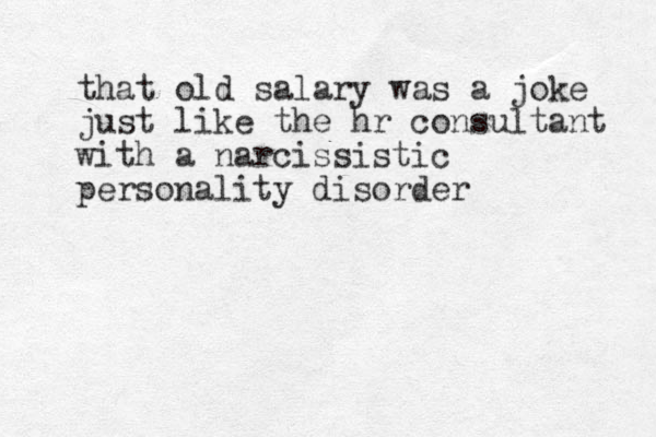 that old salary was a joke just like the hr consultant with a narcissistic personality disorder