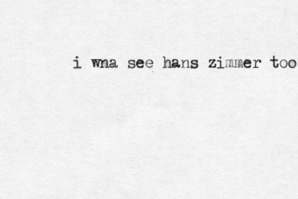 i wna see hans zimmer too 