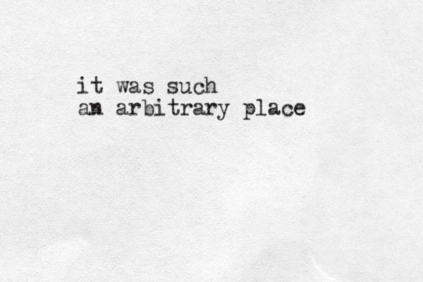 it was such an arbitrary place 