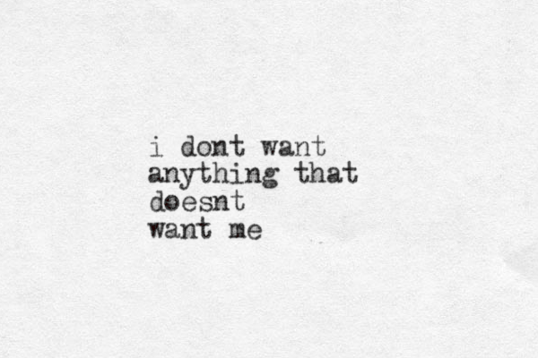 i dont want anything that doesnt want me