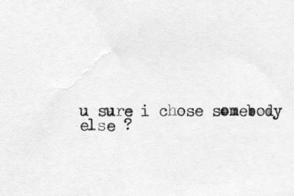 u sure i chose somebody else ?