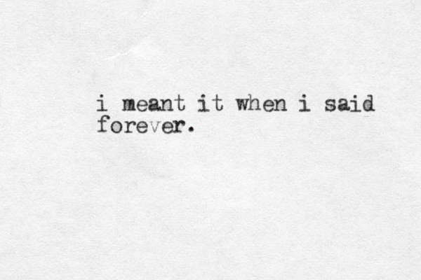 i meant it when i said forever.