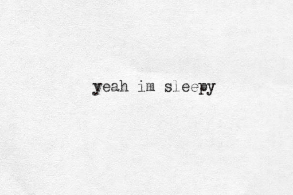 yeah im sleepy