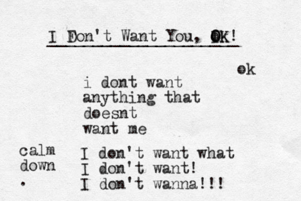 i dont want anything that doesnt want me I don't want what I don't want! I don't wanna!!! I F Don't Want You, ok I O OK! _____________________ ok calm down .