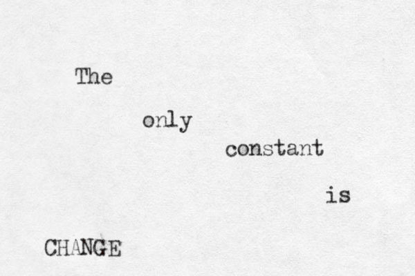 The only constant is CHANGE