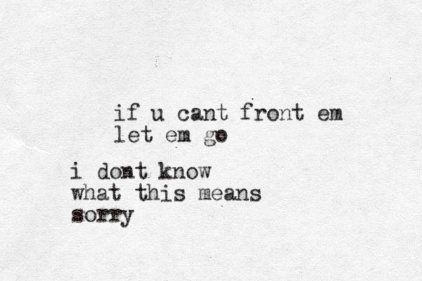 if u cant front em let em go i dont know what this means sorry