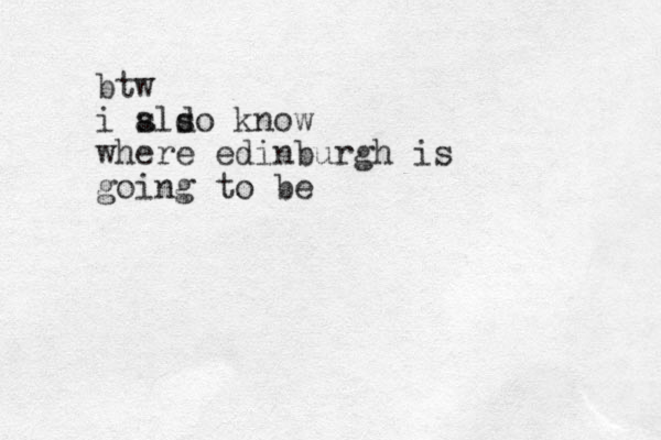 btw i sldo a s know where edinburgh is going to be