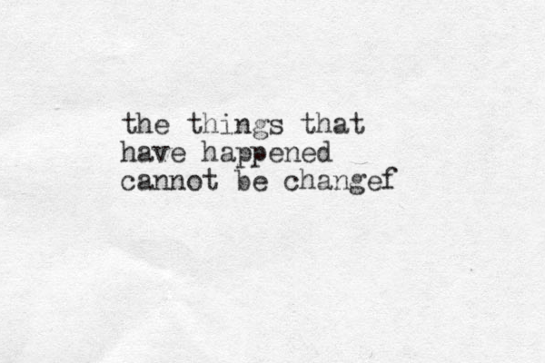 the things that have happened cannot be changef 
