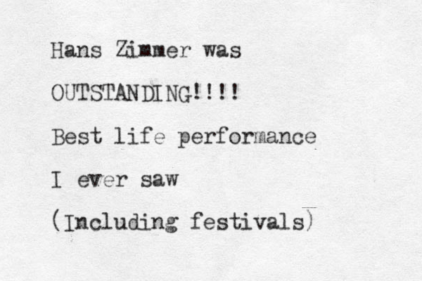 Hans Zimmer was OUTSTANDING!!!! Best life performance I ever saw (Including festivals)