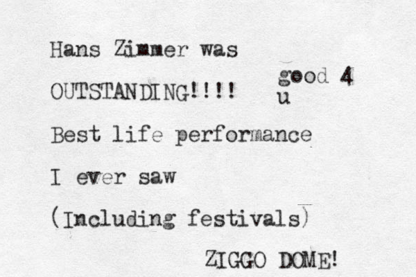 Hans Zimmer was OUTSTANDING!!!! Best life performance I ever saw (Including festivals) good 4 u ZIGGO DOME! 