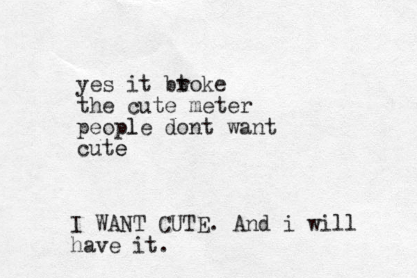 yes it btoke r the cute meter people l dont want cute e I WANT CUTE. And i will have it. 