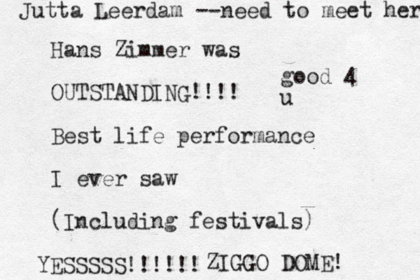 Hans Zimmer was OUTSTANDING!!!! Best life performance I ever saw (Including festivals) good 4 u ZIGGO DOME! YESSSSS!!!!!! Jutta Leerdam --need to meet her 