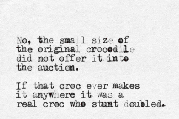 No , the small size of the original crocodile did not offer it into the auction. If that croc ever makes it anywhere it was a real croc who stunt doubled. 