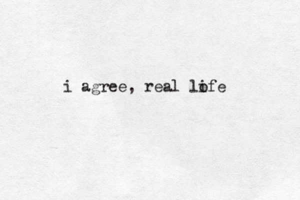 i agree, real lofe i