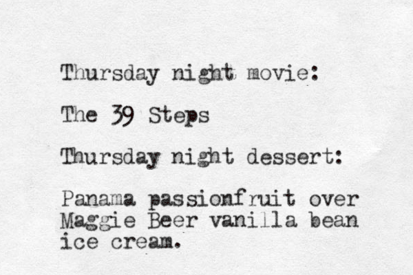 Thursday night movie: The 39 Steps Thursday night dessert: Panama passionfruit over Maggie Beer vanilla bean ice cream.