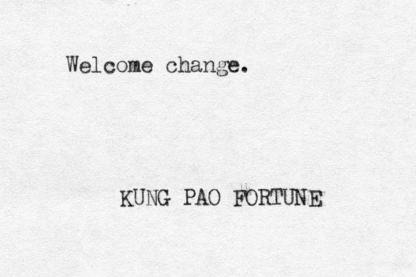 Welcome change. KUNG PAO FORTUNE 