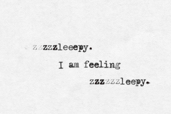 zzzzzleeepy. I am feeling zzzzzzleepy. 